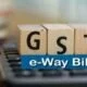 जीएसटी प्रणाली: ई-वे बिल रोकने के लिए कर भुगतान और मासिक रिटर्न की होगी जांच